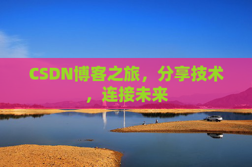 CSDN博客之旅,分享技术,连接未来
